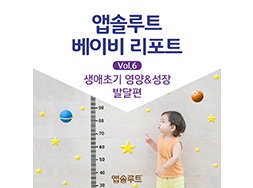 앱솔루트 베이비 리포트 Vol 6. 생애초기 영양&성장 발달편